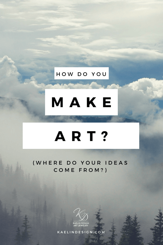 How do you make art? Where do your ideas come from? by Kaelin Design Fine Art Jewelry