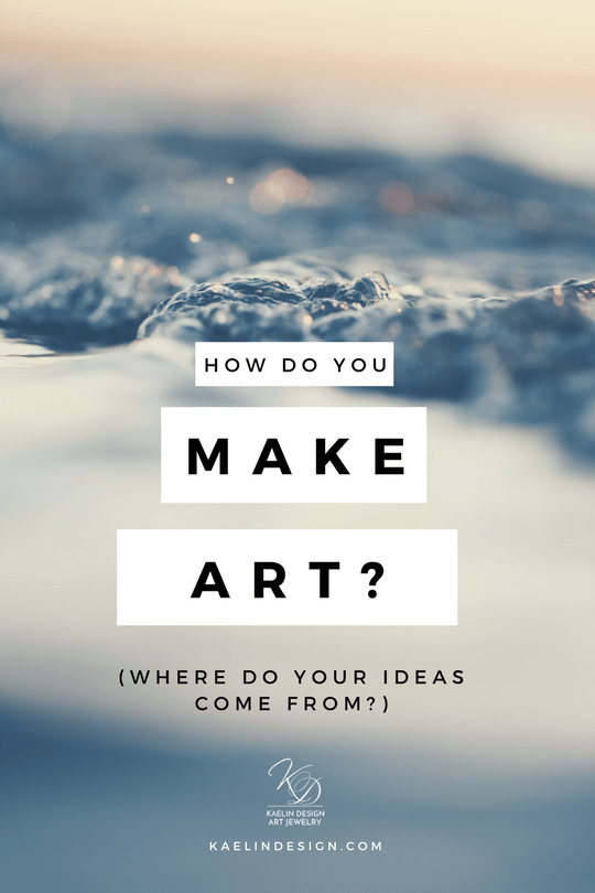 How do you make art and where do your ideas come from? by Kaelin Design Fine Art Jewelry